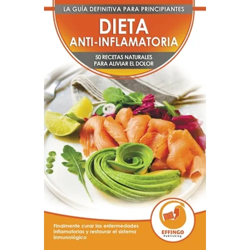 Dieta Anti-inflamatoria: 50 Recetas Naturales Para Aliviar El Dolor, Curar La Enfermedad Inflamatoria, Restaurar Su Sistema Inmunológico (Libro En Esp - Paperback