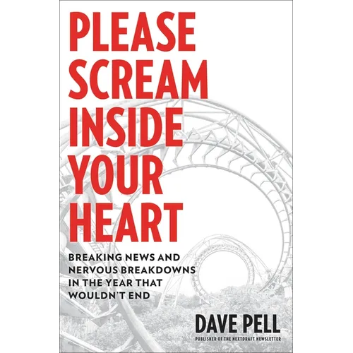 Please Scream Inside Your Heart: Breaking News and Nervous Breakdowns in the Year That Wouldn't End - Hardcover