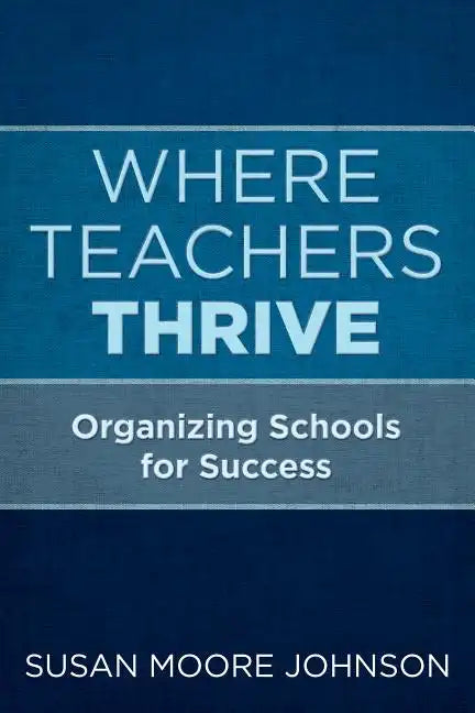 Where Teachers Thrive: Organizing Schools for Success - Paperback