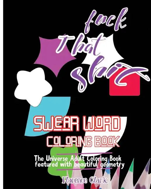 Fuck That Shit: Swear Word Coloring Book: The universe adult coloring book featured with beautiful geometry - Paperback