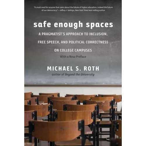 Safe Enough Spaces: A Pragmatist's Approach to Inclusion, Free Speech, and Political Correctness on College Campuses - Paperback