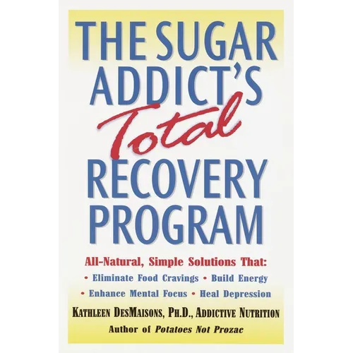 The Sugar Addict's Total Recovery Program: All-Natural, Simple Solutions That Eliminate Food Cravings, Build Energy, Enhance Mental Focus, Heal Depres - Paperback