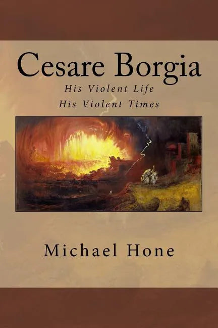 Cesare Borgia: His Violent Life His Violent Times - Paperback