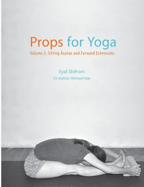 Props for Yoga - Volume 2: Sitting Asanas and Forward Extensions - Paperback