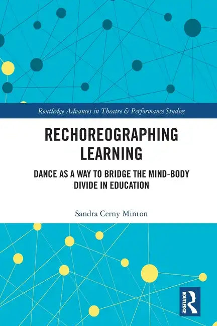 Rechoreographing Learning: Dance As a Way to Bridge the Mind-Body Divide in Education - Paperback