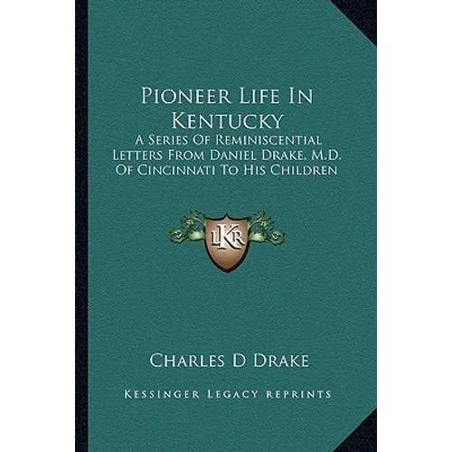 Pioneer Life In Kentucky: A Series Of Reminiscential Letters From Daniel Drake, M.D. Of Cincinnati To His Children - Paperback