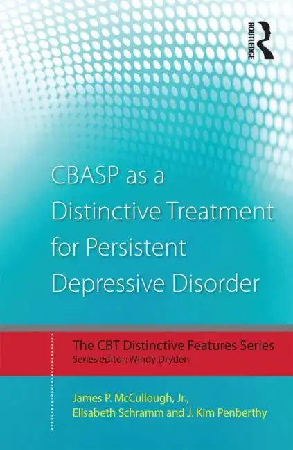 Cbasp as a Distinctive Treatment for Persistent Depressive Disorder: Distinctive Features - Paperback