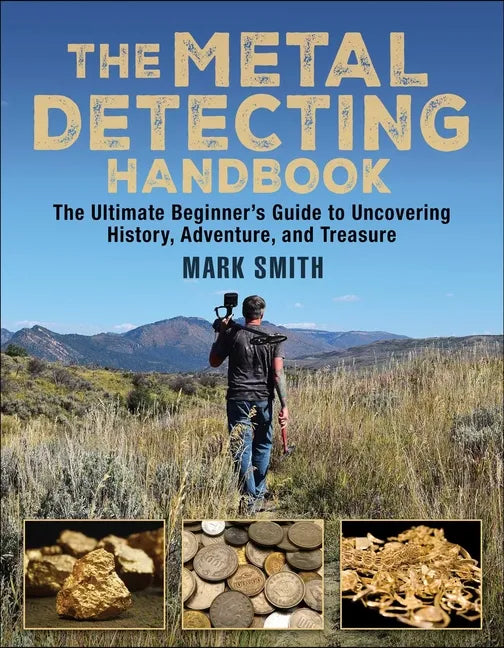 The Metal Detecting Handbook: The Ultimate Beginner's Guide to Uncovering History, Adventure, and Treasure - Paperback