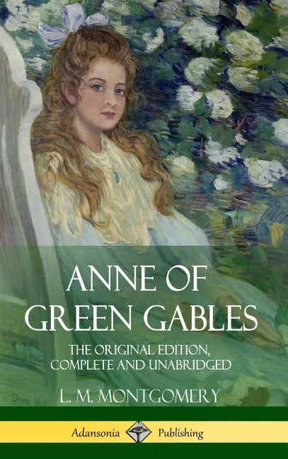 Anne of Green Gables: The Original Edition, Complete and Unabridged (Hardcover) - Hardcover