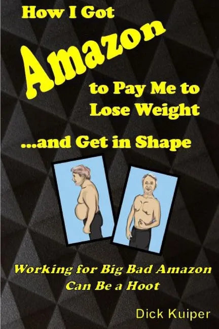 How I Got Amazon to Pay Me to Lose Weight...and Get in Shape: Working for Big Bad Amazon Can Be a Real Hoot - Paperback