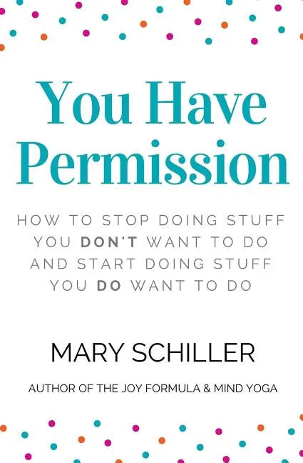 You Have Permission: How to stop doing stuff you don't want to do and start doing stuff you do want to do - Paperback