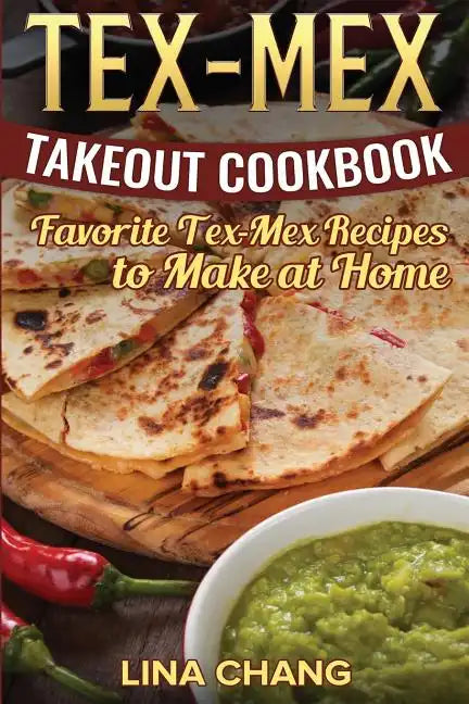 Tex-Mex Takeout Cookbook: Favorite Tex-Mex Recipes to Make at Home (Texas Mexican Cookbook) - Paperback
