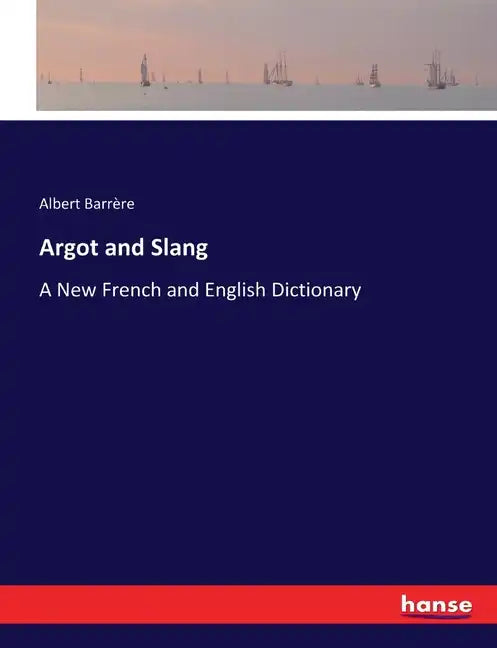 Argot and Slang: A New French and English Dictionary - Paperback