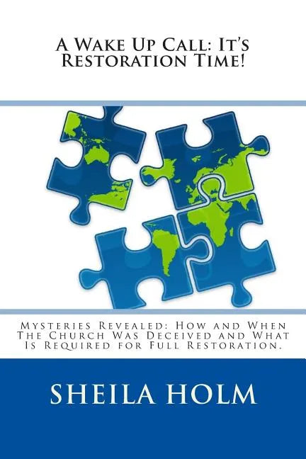 A Wake Up Call: It's Restoration Time!: Mysteries Revealed: How And When The Church Was Deceived And What Is Required For Full Restoration. - Paperback
