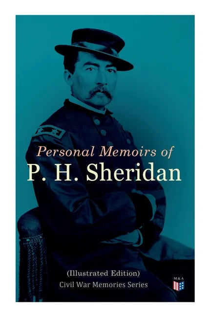 Personal Memoirs of P. H. Sheridan (Illustrated Edition): Civil War Memories Series - Paperback