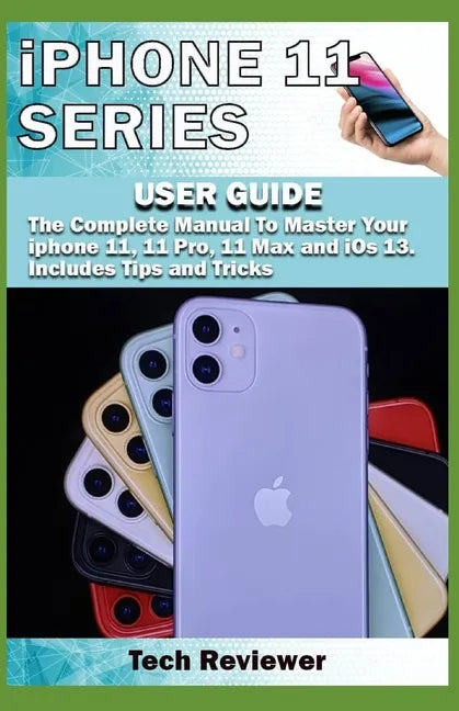 iPhone 11 Series USER GUIDE: The Complete Manual to Master Your iPhone 11, 11 Pro, 11 Max and iOS 13. Includes Tips and Tricks - Paperback
