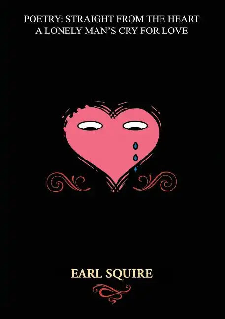 Poetry Straight from the Heart: A Lonely Man's Cry for Love - Paperback