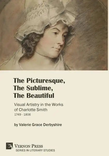 The Picturesque, The Sublime, The Beautiful: Visual Artistry in the Works of Charlotte Smith (1749-1806) [Hardback, Premium Color] - Hardcover