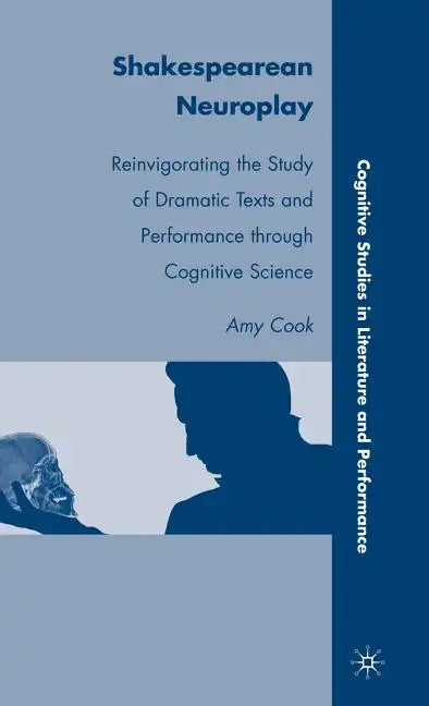 Shakespearean Neuroplay: Reinvigorating the Study of Dramatic Texts and Performance Through Cognitive Science - Hardcover