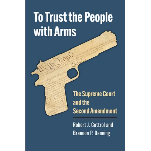 To Trust the People with Arms: The Supreme Court and the Second Amendment - Hardcover