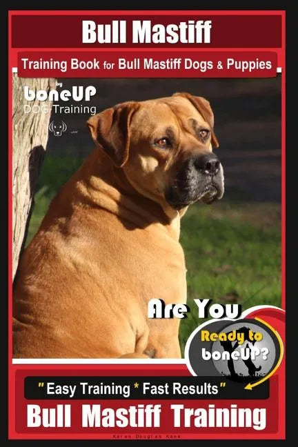Bull Mastiff Training Book for Dogs & Puppies By BoneUP DOG Training: Are You Ready to Bone Up? Easy Training * Fast Results Bull Mastiff Training - Paperback