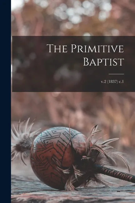 The Primitive Baptist; v.2 (1837) c.1 - Paperback