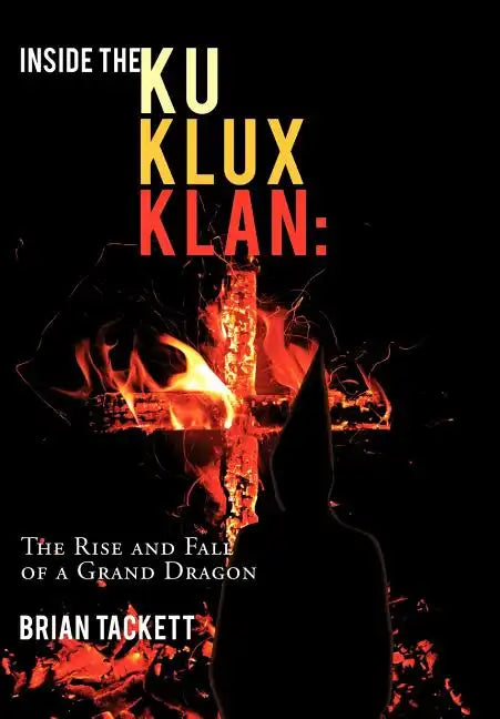 Inside the Ku Klux Klan: The Rise and Fall of a Grand Dragon - Hardcover