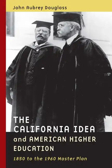 The California Idea and American Higher Education: 1850 to the 1960 Master Plan - Paperback