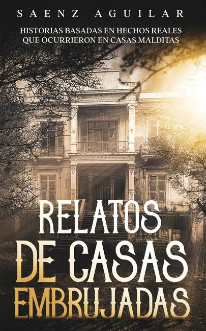 Relatos de Casas Embrujadas: Historias Basadas en Hechos Reales que Ocurrieron en Casas Malditas - Paperback