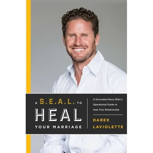 A S.E.A.L. to Heal Your Marriage: A Decorated Navy Seal's Operational Guide to Heal Your Relationship - Paperback