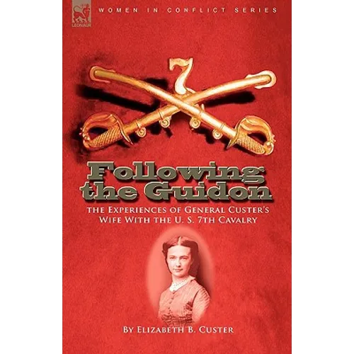 Following the Guidon: The Experiences of General Custer's Wife with the U. S. 7th Cavalry - Hardcover