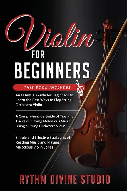 Violin for Beginners: 3 in 1- Beginner's Guide+ Tips and Tricks+ Simple and Effective Strategies of Reading Music and Playing Melodious Violin Songs - Paperback