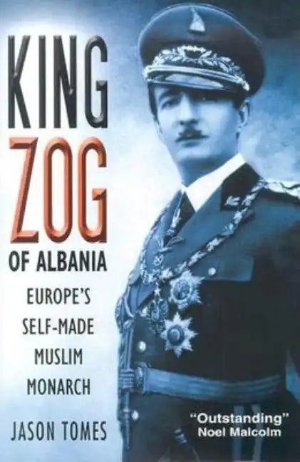 King Zog of Albania: Europe's Self-Made Muslim King - Hardcover