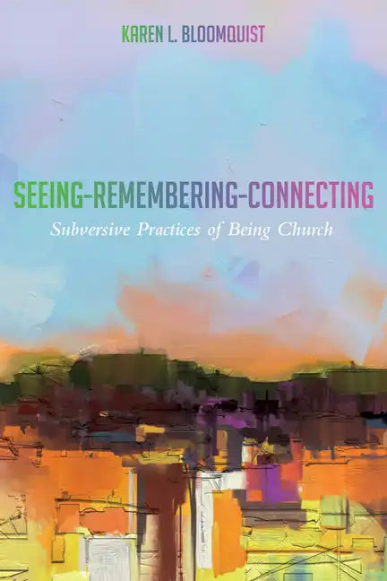Seeing-Remembering-Connecting: Subversive Practices of Being Church - Paperback