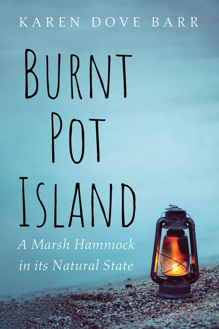 Burnt Pot Island: A Marsh Hammock in Its Natural State - Hardcover