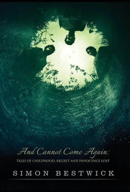 And Cannot Come Again: Tales of Childhood, Regret, and Innocence Lost - Hardcover