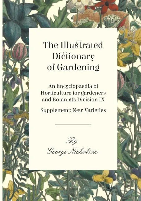 The Illustrated Dictionary of Gardening - An Encyclopaedia of Horticulture for gardeners and Botanists Division IX - Supplement: New Varieties - Paperback