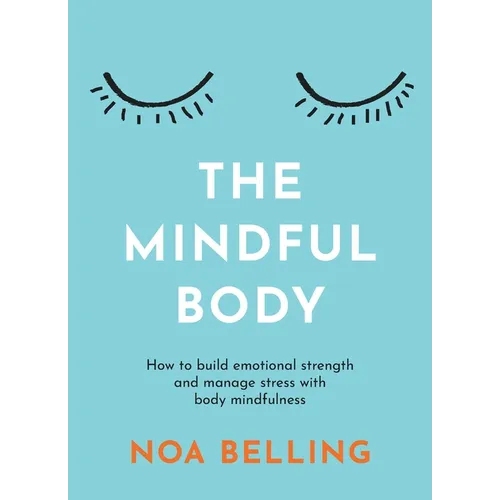 The Mindful Body: How to Build Emotional Strength and Manage Stress with Body Mindfulness - Paperback