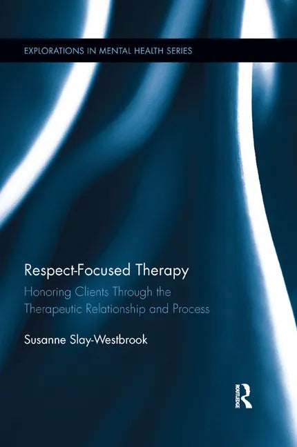 Respect-Focused Therapy: Honoring Clients Through the Therapeutic Relationship and Process - Paperback