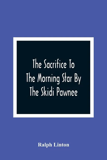 The Sacrifice To The Morning Star By The Skidi Pawnee - Paperback