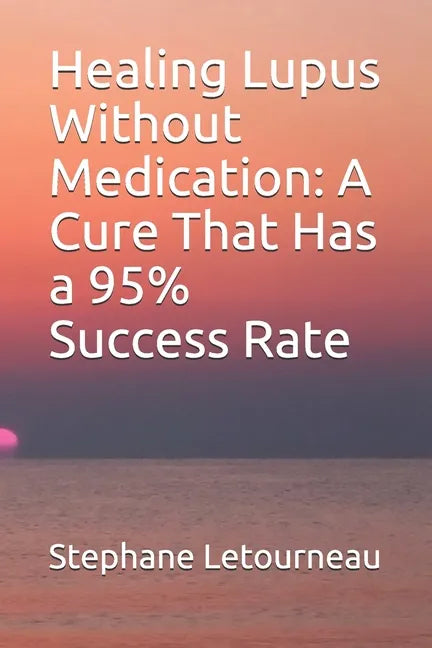 Healing Lupus Without Medication: A Cure That Has a 95% Success Rate - Paperback