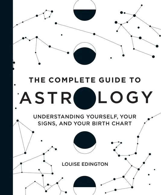 The Complete Guide to Astrology: Understanding Yourself, Your Signs, and Your Birth Chart - Hardcover