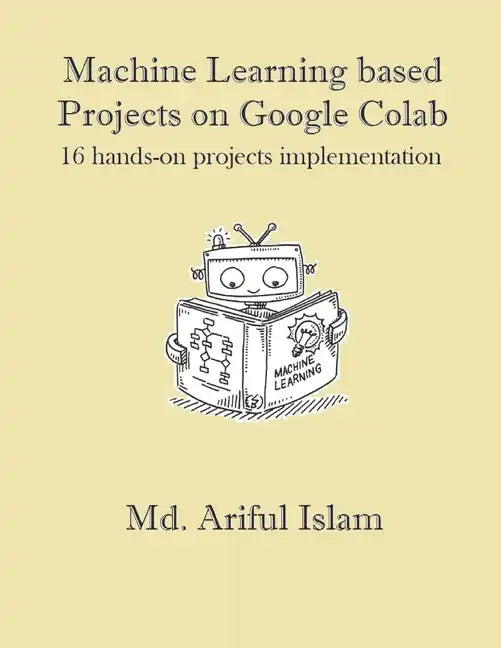 Machine Learning based Projects on Google Colab: 16 hands-on projects implementation - Paperback