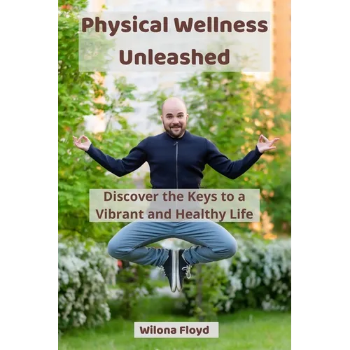 Physical Wellness Unleashed: Discover the Keys to a Vibrant and Healthy Life - Paperback