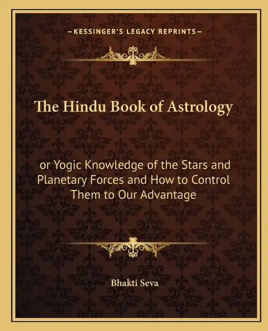 The Hindu Book of Astrology: Or Yogic Knowledge of the Stars and Planetary Forces and How to Control Them to Our Advantage - Paperback