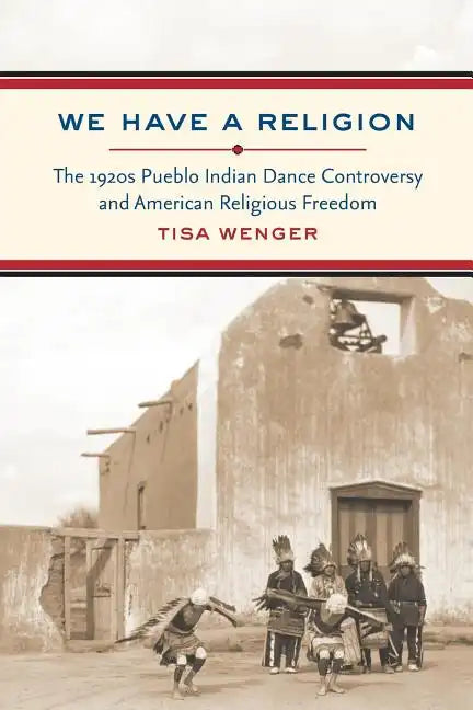 We Have a Religion: The 1920s Pueblo Indian Dance Controversy and American Religious Freedom - Paperback