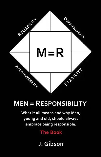 Men = Responsibility: What It All Means And Why Men, Young And Old, Should Always Embrace Being Responsible - Paperback