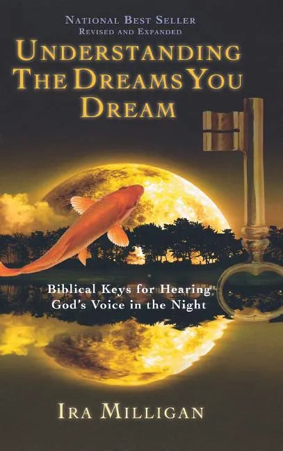 Understanding the Dreams You Dream: Biblical Keys for Hearing God's Voice in the Night (Revised, Expanded) - Hardcover
