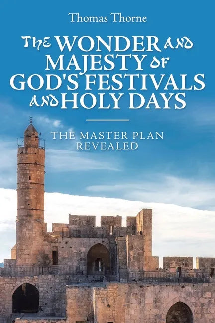 The Wonder and Majesty of God's Festivals and Holy Days: The Master Plan Revealed - Paperback