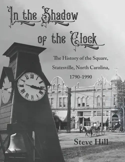 In the Shadow of the Clock: The History of the Square, Statesville, North Carolina, 1790-1990 - Paperback